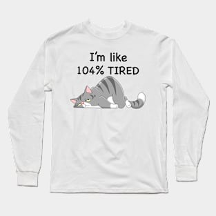 I'm Like 104% Tired Cat Long Sleeve T-Shirt